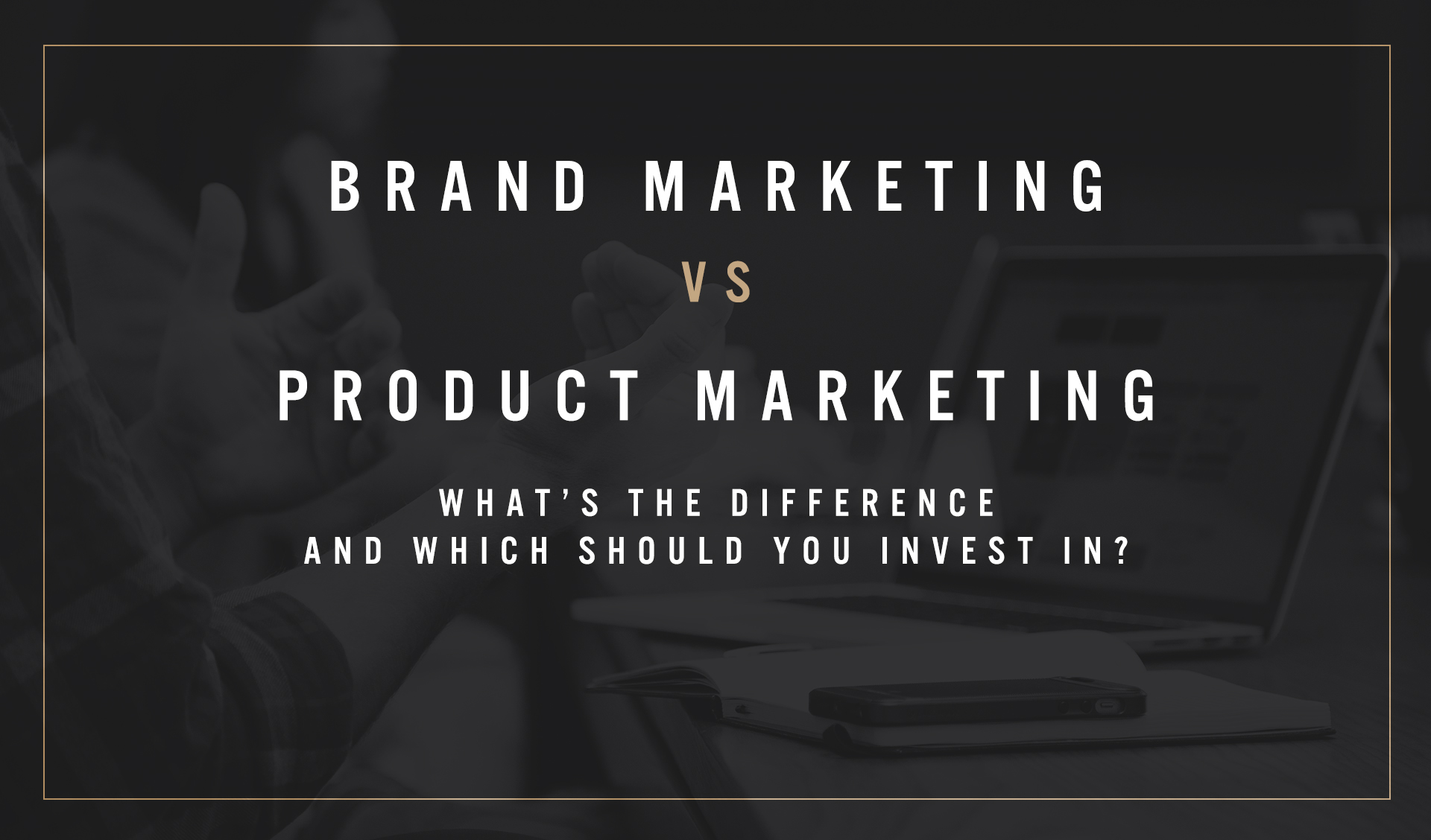 Brand Marketing Vs Product Marketing