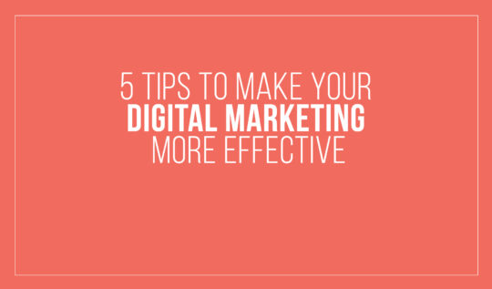 5 Tips To Make Your Digital Marketing More Effective